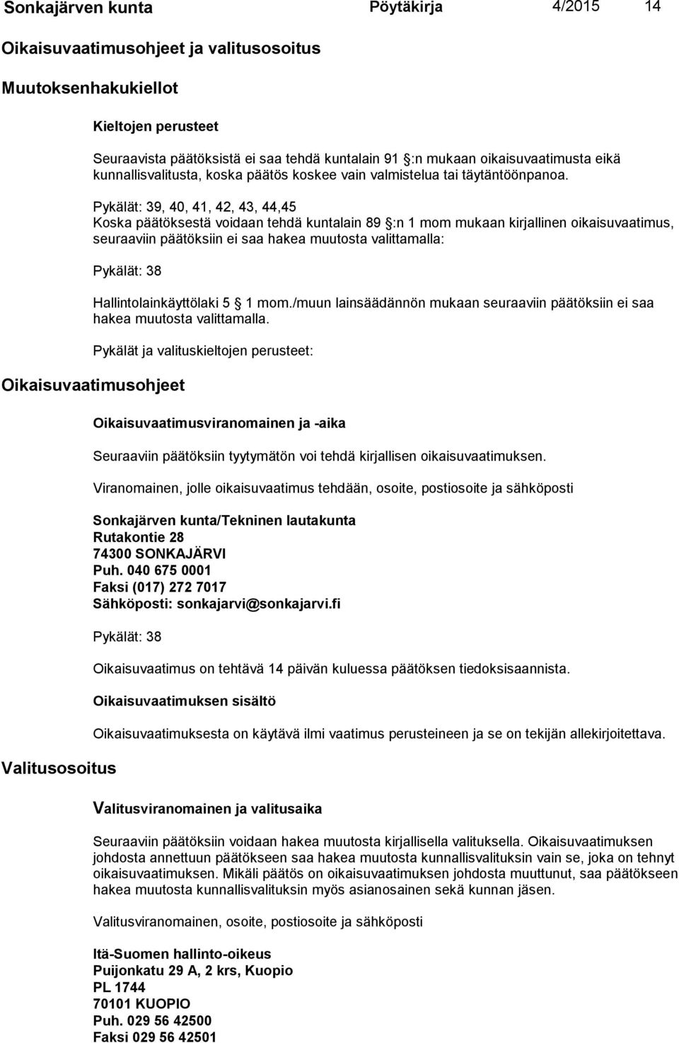 Pykälät: 39, 40, 41, 42, 43, 44,45 Koska päätöksestä voidaan tehdä kuntalain 89 :n 1 mom mukaan kirjallinen oikaisuvaatimus, seu raa viin päätök siin ei saa hakea muutosta valittamalla: Pykälät: 38