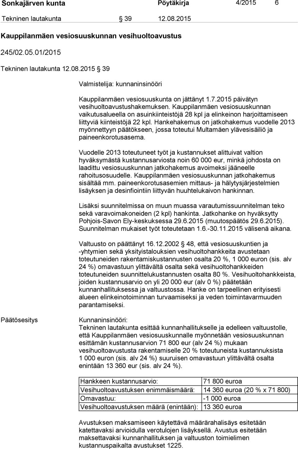 Hankehakemus on jatkohakemus vuodelle 2013 myönnettyyn päätökseen, jossa toteutui Multamäen ylävesisäiliö ja paineenkorotusasema.