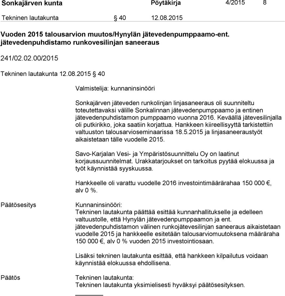 2015 40 Valmistelija: kunnaninsinööri Sonkajärven jäteveden runkolinjan linjasaneeraus oli suunniteltu toteutettavaksi välille Sonkalinnan jätevedenpumppaamo ja entinen jätevedenpuhdistamon pumppaamo