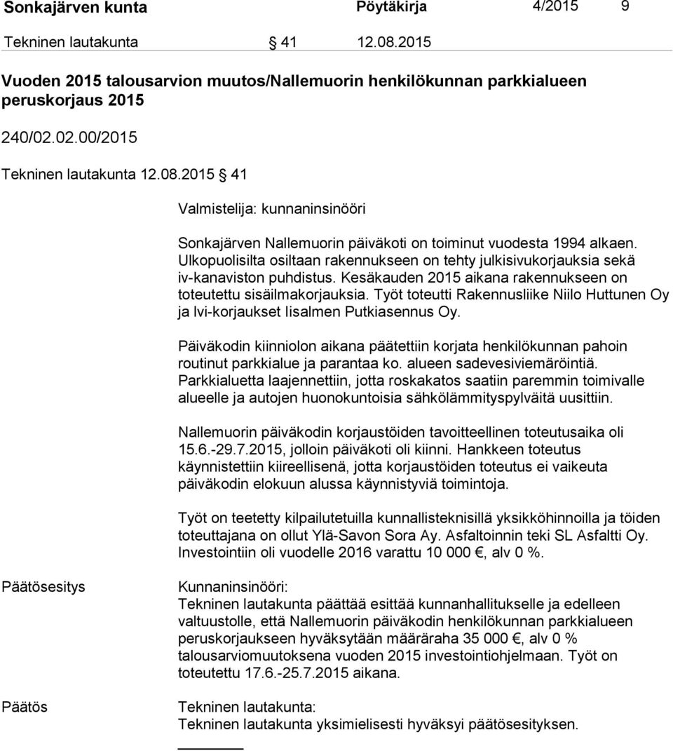 Ulkopuolisilta osiltaan rakennukseen on tehty julkisivukorjauksia sekä iv-kanaviston puhdistus. Kesäkauden 2015 aikana rakennukseen on toteutettu sisäilmakorjauksia.
