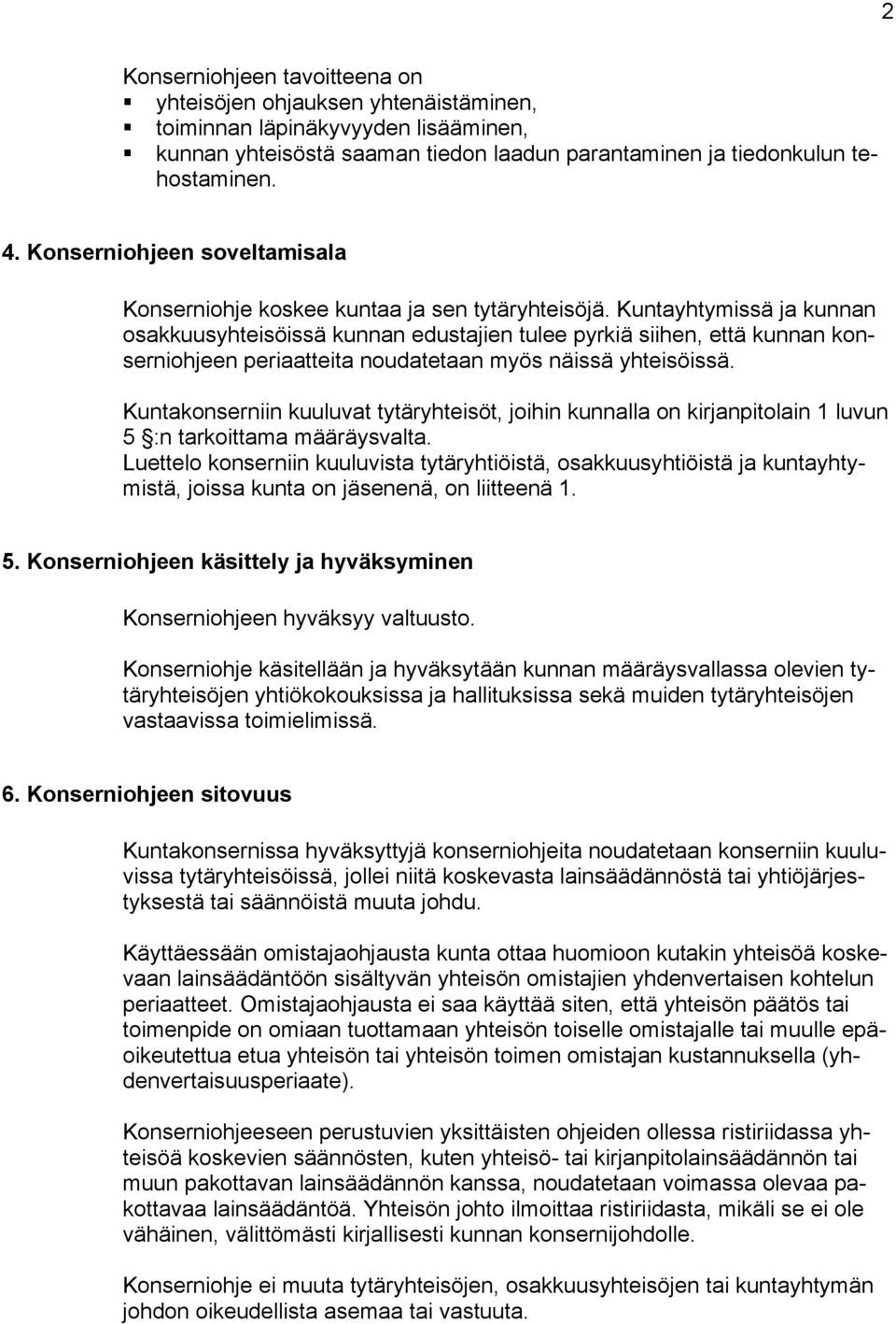 Kuntayhtymissä ja kunnan osakkuusyhteisöissä kunnan edustajien tulee pyrkiä siihen, että kunnan konserniohjeen periaatteita noudatetaan myös näissä yhteisöissä.