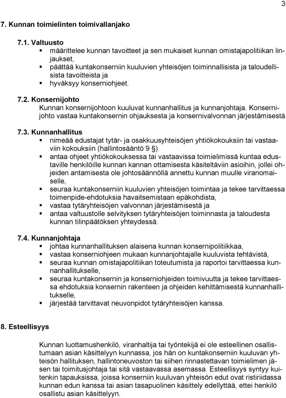 konserniohjeet. 7.2. Konsernijohto Kunnan konsernijohtoon kuuluvat kunnanhallitus ja kunnanjohtaja. Konsernijohto vastaa kuntakonsernin ohjauksesta ja konsernivalvonnan järjestämisestä 7.3.