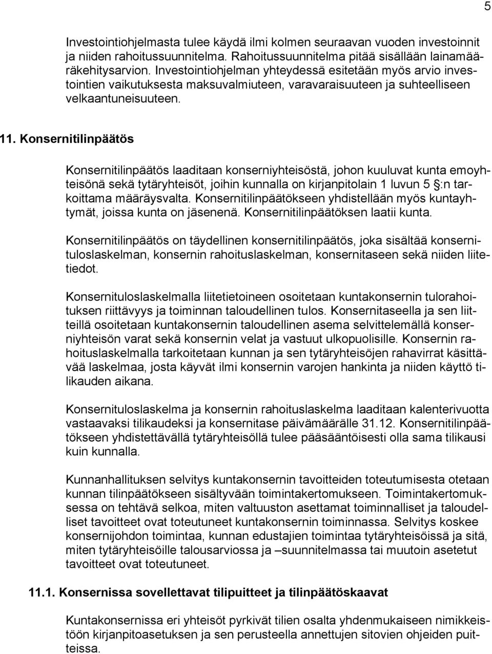 Konsernitilinpäätös Konsernitilinpäätös laaditaan konserniyhteisöstä, johon kuuluvat kunta emoyhteisönä sekä tytäryhteisöt, joihin kunnalla on kirjanpitolain 1 luvun 5 :n tarkoittama määräysvalta.