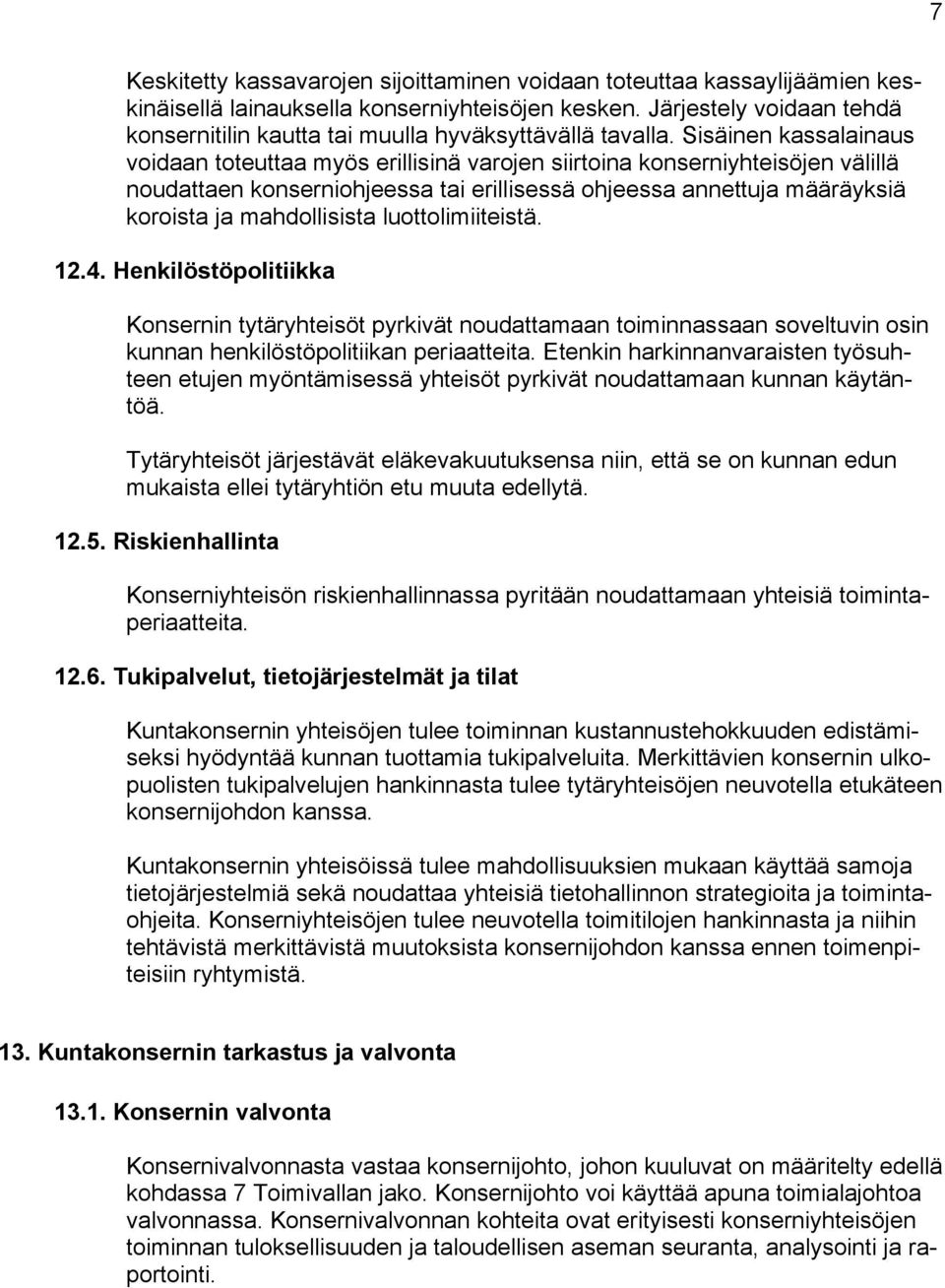 Sisäinen kassalainaus voidaan toteuttaa myös erillisinä varojen siirtoina konserniyhteisöjen välillä noudattaen konserniohjeessa tai erillisessä ohjeessa annettuja määräyksiä koroista ja