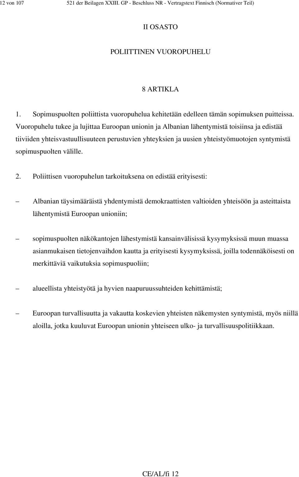 Vuoropuhelu tukee ja lujittaa Euroopan unionin ja Albanian lähentymistä toisiinsa ja edistää tiiviiden yhteisvastuullisuuteen perustuvien yhteyksien ja uusien yhteistyömuotojen syntymistä