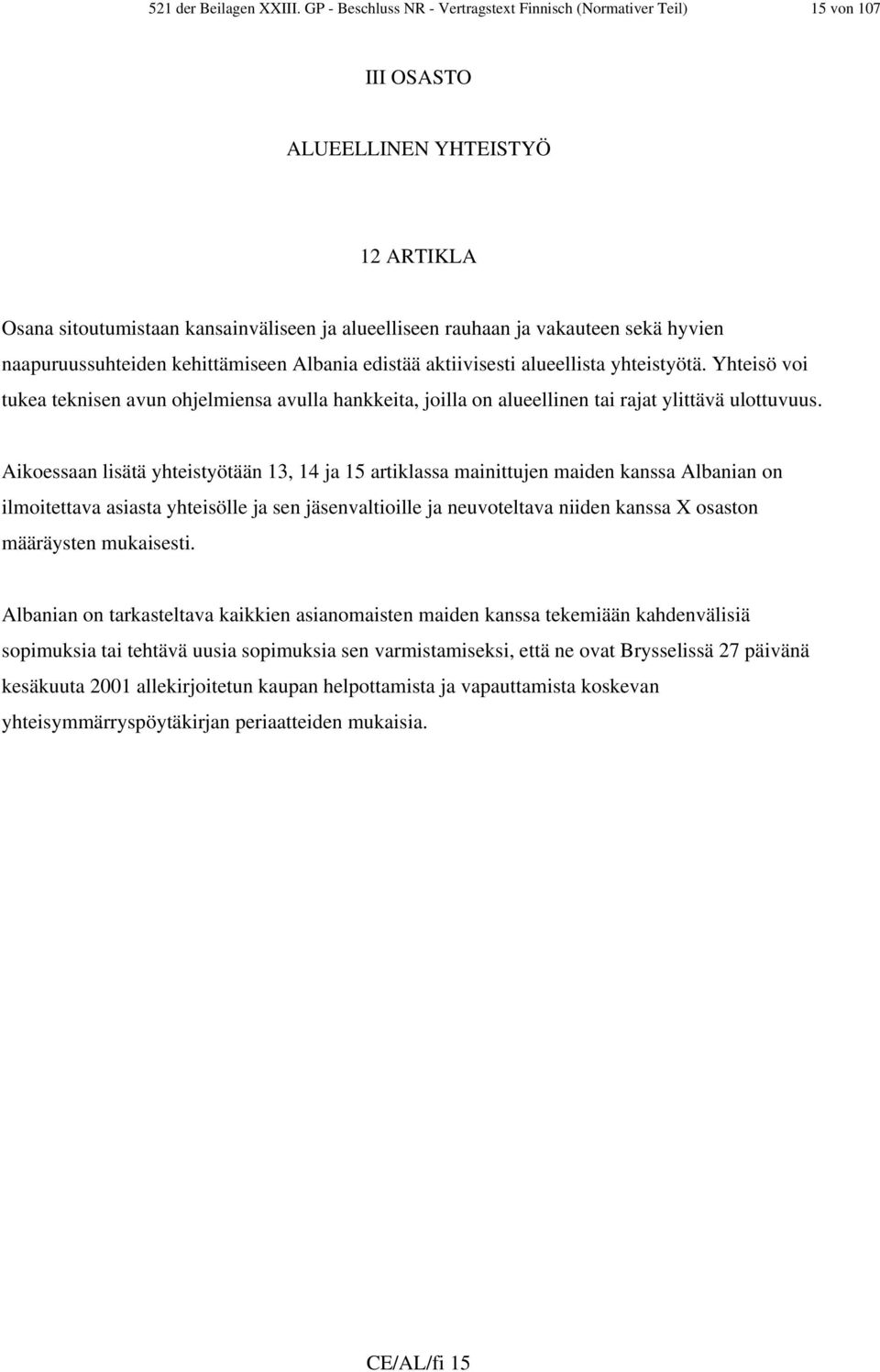 hyvien naapuruussuhteiden kehittämiseen Albania edistää aktiivisesti alueellista yhteistyötä.