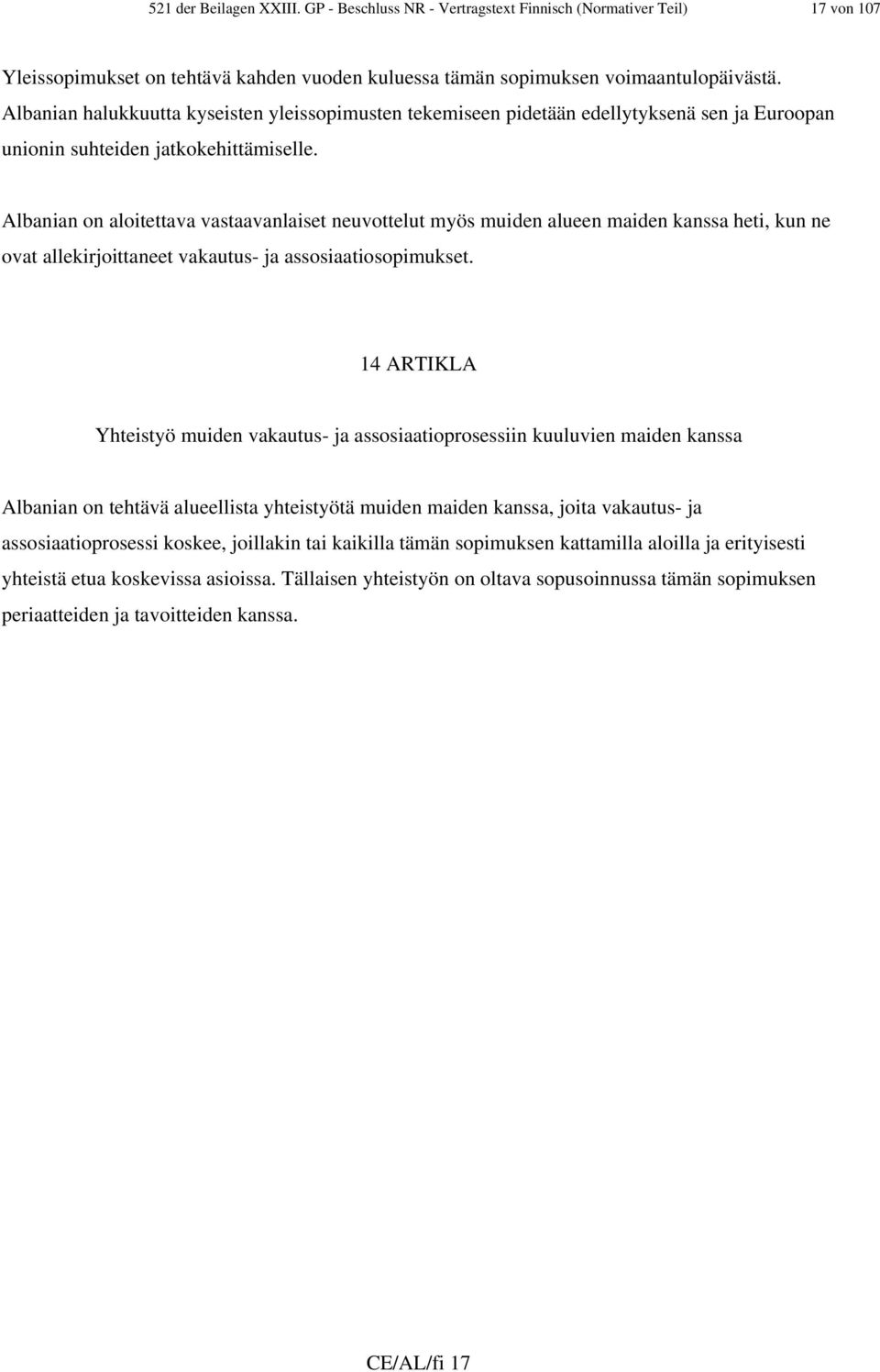 Albanian on aloitettava vastaavanlaiset neuvottelut myös muiden alueen maiden kanssa heti, kun ne ovat allekirjoittaneet vakautus- ja assosiaatiosopimukset.