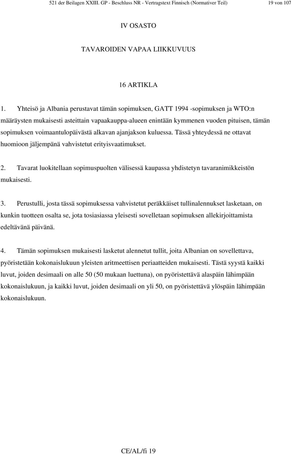 voimaantulopäivästä alkavan ajanjakson kuluessa. Tässä yhteydessä ne ottavat huomioon jäljempänä vahvistetut erityisvaatimukset. 2.