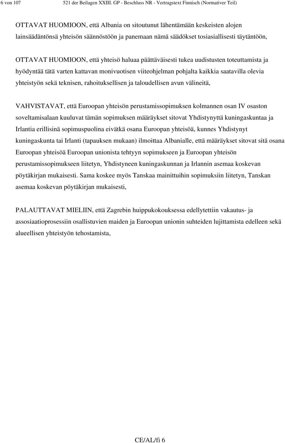 tosiasiallisesti täytäntöön, OTTAVAT HUOMIOON, että yhteisö haluaa päättäväisesti tukea uudistusten toteuttamista ja hyödyntää tätä varten kattavan monivuotisen viiteohjelman pohjalta kaikkia