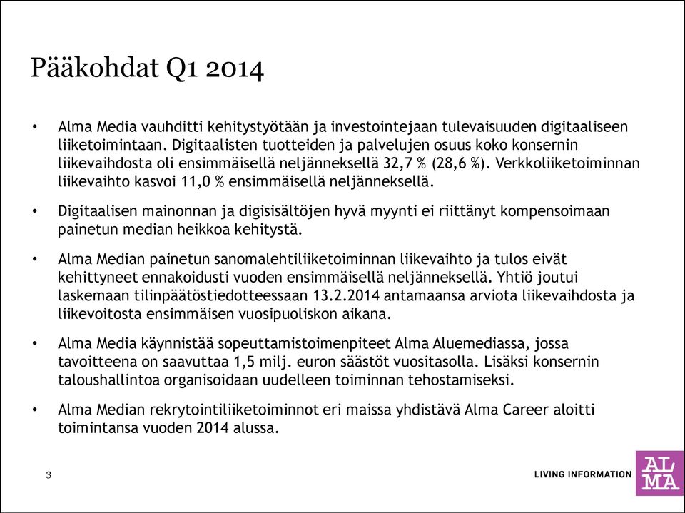 Verkkoliiketoiminnan liikevaihto kasvoi 11,0 % ensimmäisellä neljänneksellä. Digitaalisen mainonnan ja digisisältöjen hyvä myynti ei riittänyt kompensoimaan painetun median heikkoa kehitystä.