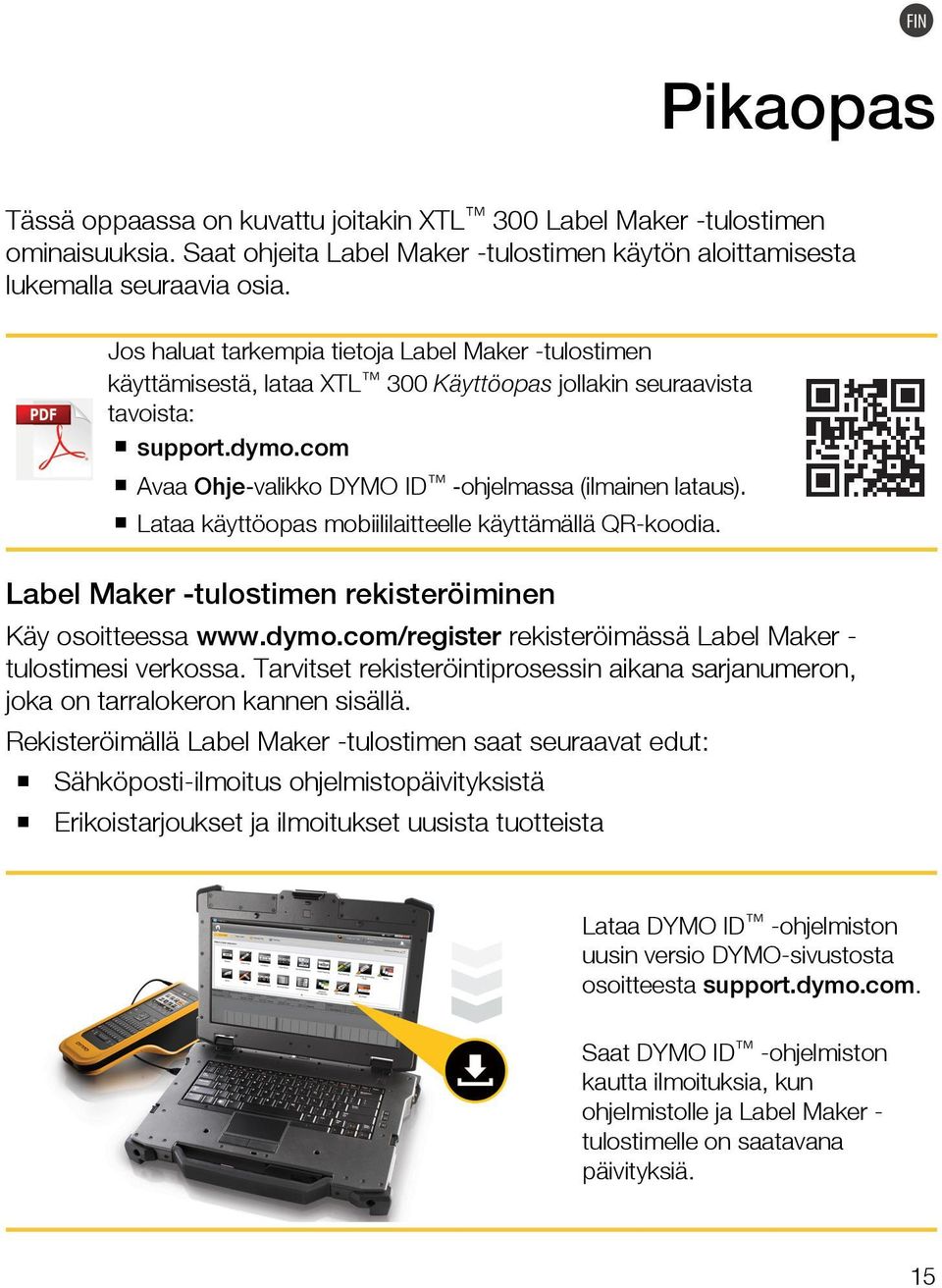 Lataa käyttöopas mobiililaitteelle käyttämällä QR-koodia. Label Maker -tulostimen rekisteröiminen Käy osoitteessa www.dymo.com/register rekisteröimässä Label Maker - tulostimesi verkossa.