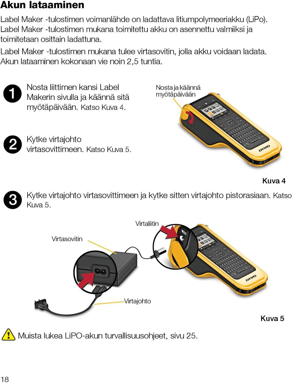 Label Maker -tulostimen mukana tulee virtasovitin, jolla akku voidaan ladata. Akun lataaminen kokonaan vie noin 2,5 tuntia.