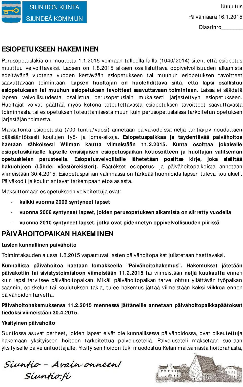 Lapsen huoltajan on huolehdittava siitä, että lapsi osallistuu esiopetukseen tai muuhun esiopetuksen tavoitteet saavuttavaan toimintaan.