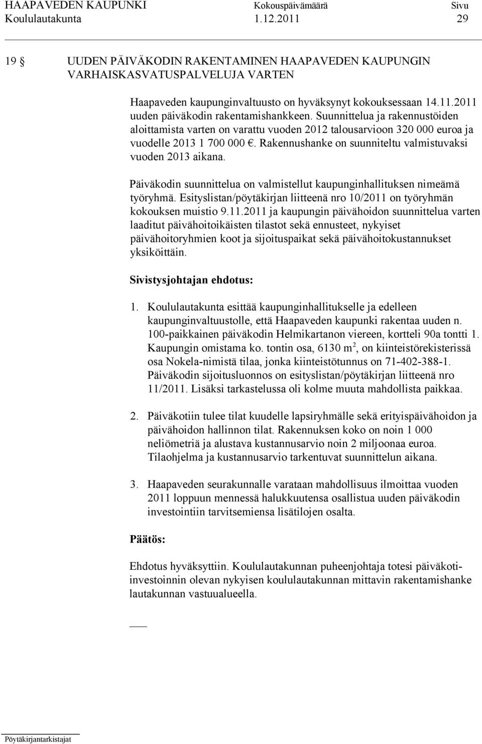 Päiväkodin suunnittelua on valmistellut kaupunginhallituksen nimeämä työryhmä. Esityslistan/pöytäkirjan liitteenä nro 10/2011 