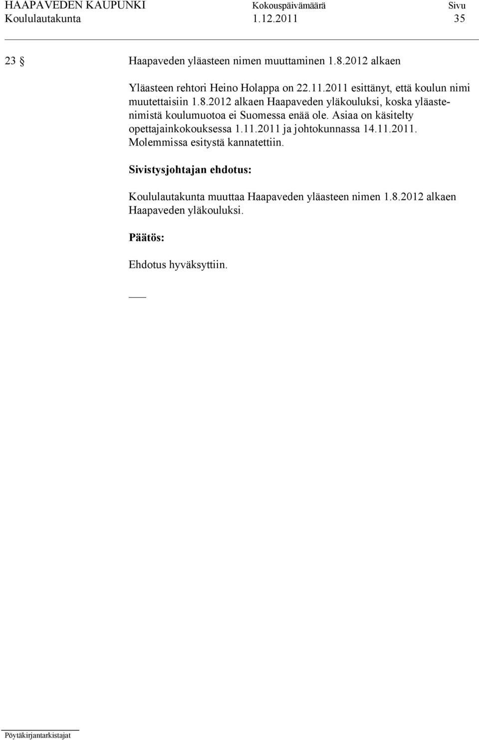 Asiaa on käsitelty opettajainkokouksessa 1.11.2011 ja johtokunnassa 14.11.2011. Molemmissa esitystä kannatettiin.