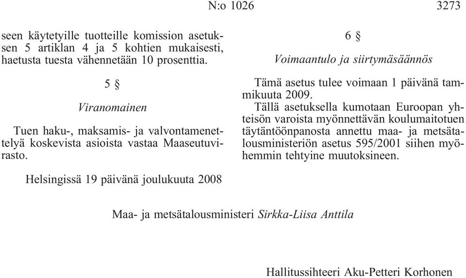 6 Voimaantulo ja siirtymäsäännös Tämä asetus tulee voimaan 1 päivänä tammikuuta Tällä asetuksella kumotaan Euroopan yhteisön varoista myönnettävän