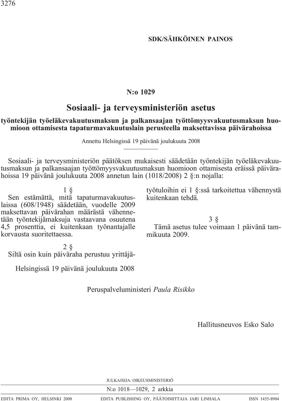 eräissä päivärahoissa 19 päivänä joulukuuta 2008 annetun lain (1018/2008) 2 :n nojalla: 1 Sen estämättä, mitä tapaturmavakuutuslaissa (608/1948) säädetään, vuodelle 2009 maksettavan päivärahan