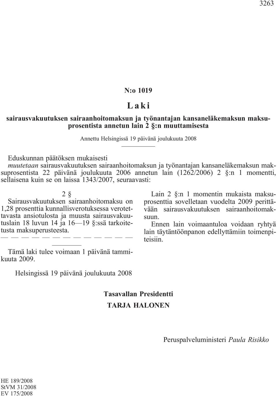 Sairausvakuutuksen sairaanhoitomaksu on 1,28 prosenttia kunnallisverotuksessa verotettavasta ansiotulosta ja muusta sairausvakuutuslain 18 luvun 14 ja 16 19 :ssä tarkoitetusta maksuperusteesta.