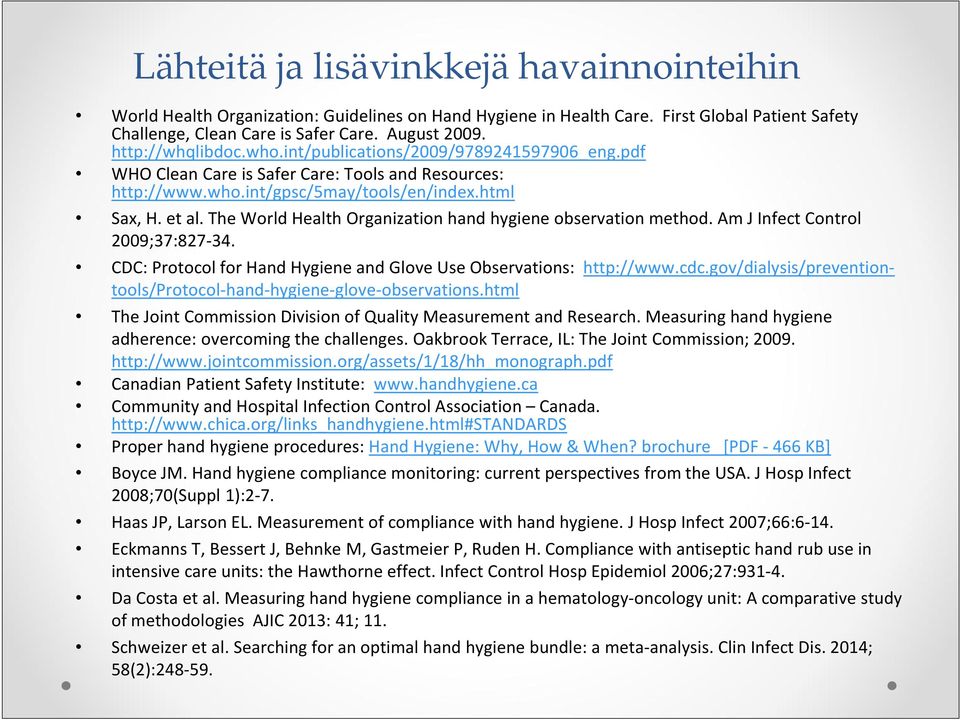 The World Health Organization hand hygiene observation method. Am J Infect Control 2009;37:827-34. CDC: Protocol for Hand Hygiene and Glove Use Observations: http://www.cdc.