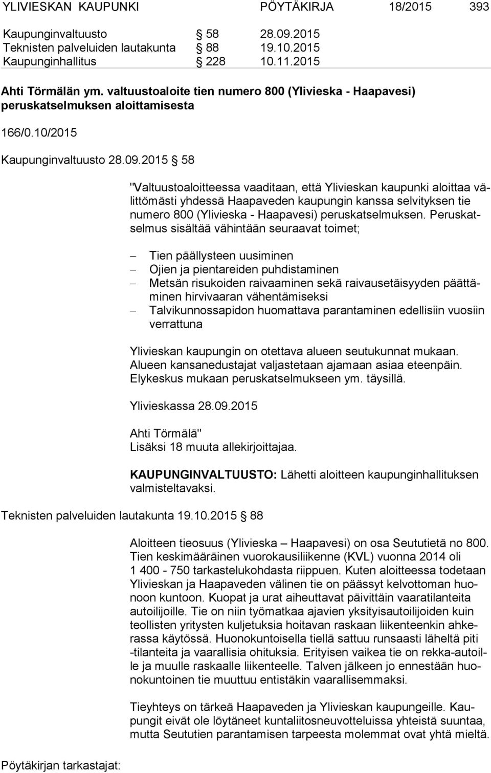 2015 58 "Valtuustoaloitteessa vaaditaan, että Ylivieskan kaupunki aloittaa välit tö mäs ti yhdessä Haapaveden kaupungin kanssa selvityksen tie nu me ro 800 (Ylivieska - Haapavesi) peruskatselmuksen.