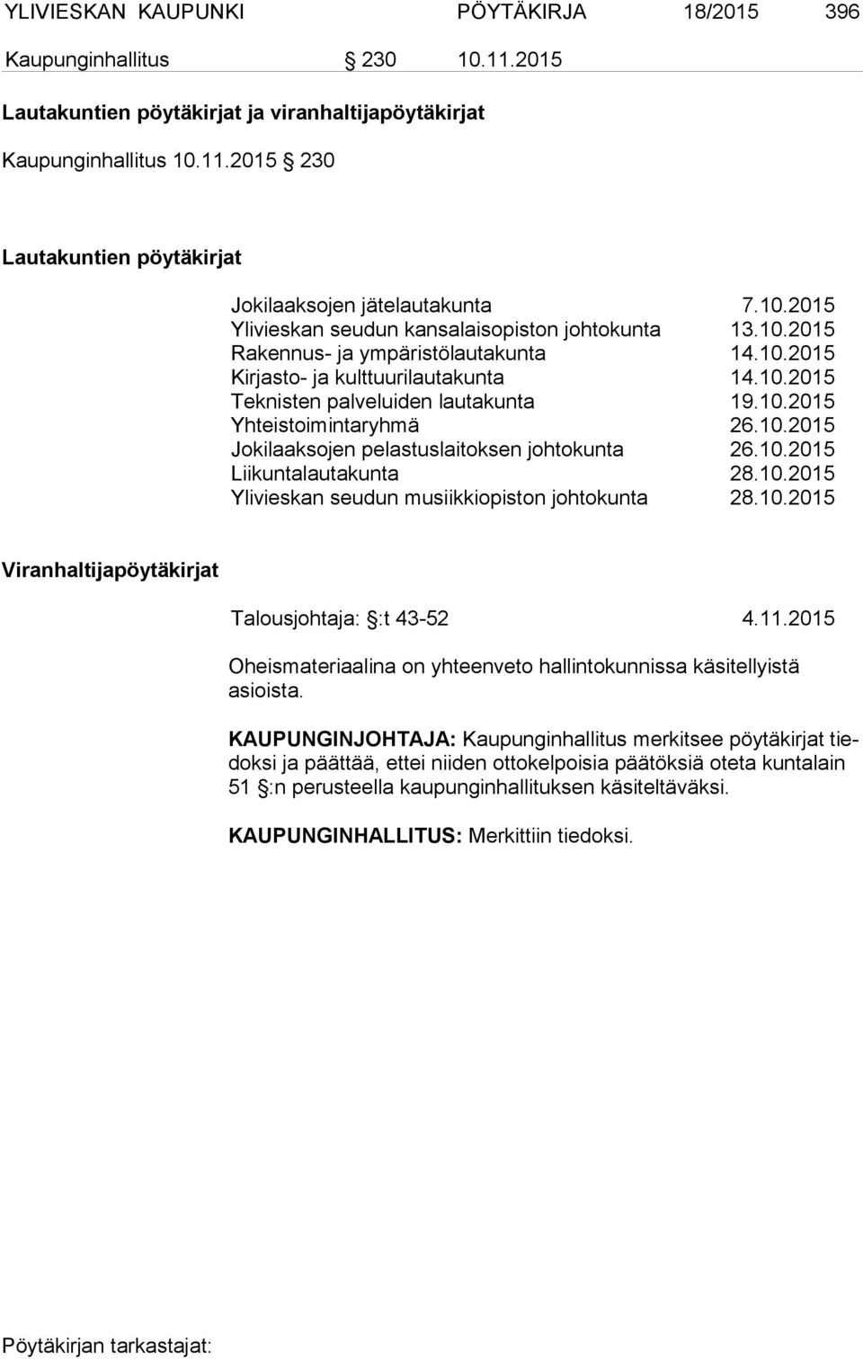 10.2015 Jokilaaksojen pelastuslaitoksen johtokunta 26.10.2015 Liikuntalautakunta 28.10.2015 Ylivieskan seudun musiikkiopiston johtokunta 28.10.2015 Viranhaltijapöytäkirjat Talousjohtaja: :t 43-52 4.