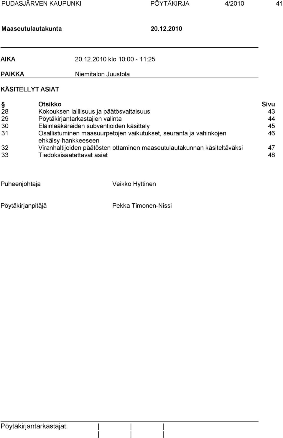 2010 klo 10:00-11:25 PAIKKA Niemitalon Juustola KÄSITELLYT ASIAT Otsikko Sivu 28 Kokouksen laillisuus ja päätösvaltaisuus 43 29