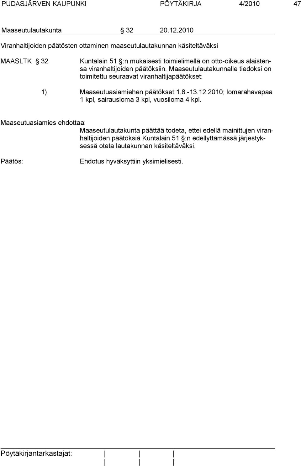 viranhaltijoiden päätöksiin. Maaseutulautakunnalle tiedoksi on toimitettu seuraavat viranhaltijapäätökset: 1) Maaseutuasiamiehen päätökset 1.8.-13.12.