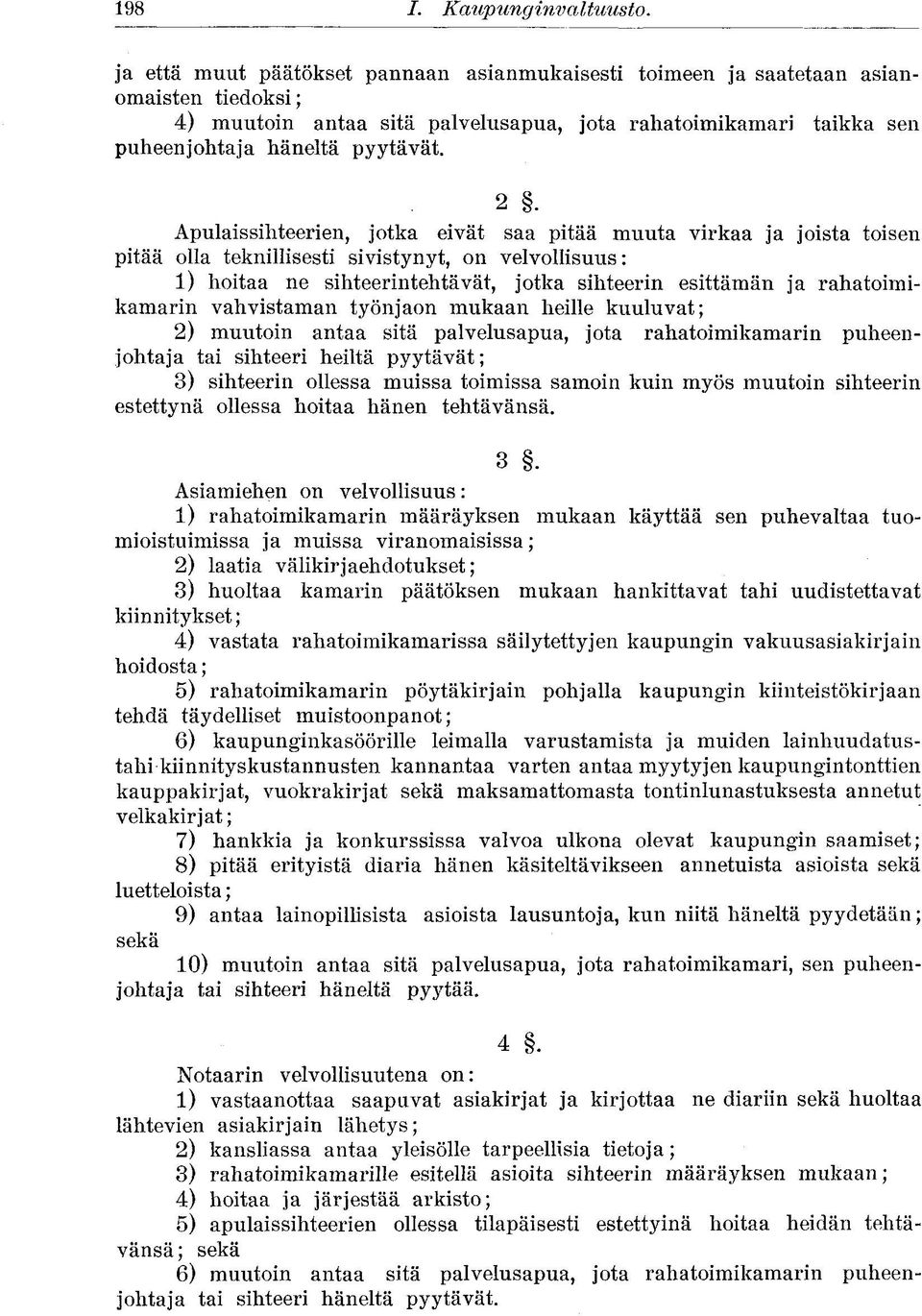 Apulaissihteerien, jotka eivät saa pitää muuta virkaa ja joista toisen pitää olla teknillisesti sivistynyt, on velvollisuus: 1) hoitaa ne sihteerintehtävät, jotka sihteerin esittämän ja