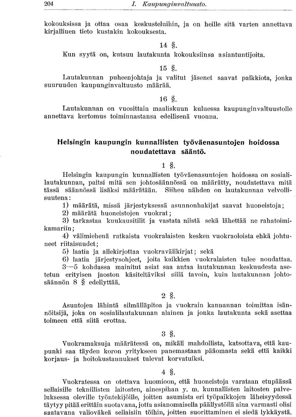 Lautakunnan on vuosittain maaliskuun kuluessa kaupunginvaltuustolle annettava kertomus toiminnastansa edellisenä vuonna. Helsingin kaupungin kunnallisten työväenasuntojen hoidossa noudatettava sääntö.