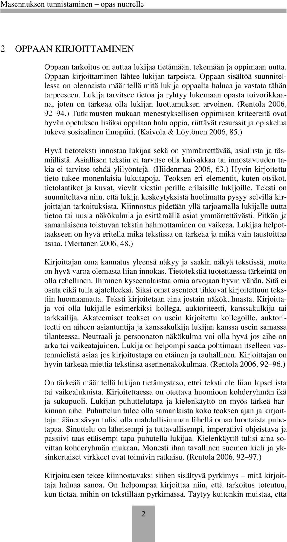 Lukija tarvitsee tietoa ja ryhtyy lukemaan opasta toivorikkaana, joten on tärkeää olla lukijan luottamuksen arvoinen. (Rentola 2006, 92 94.