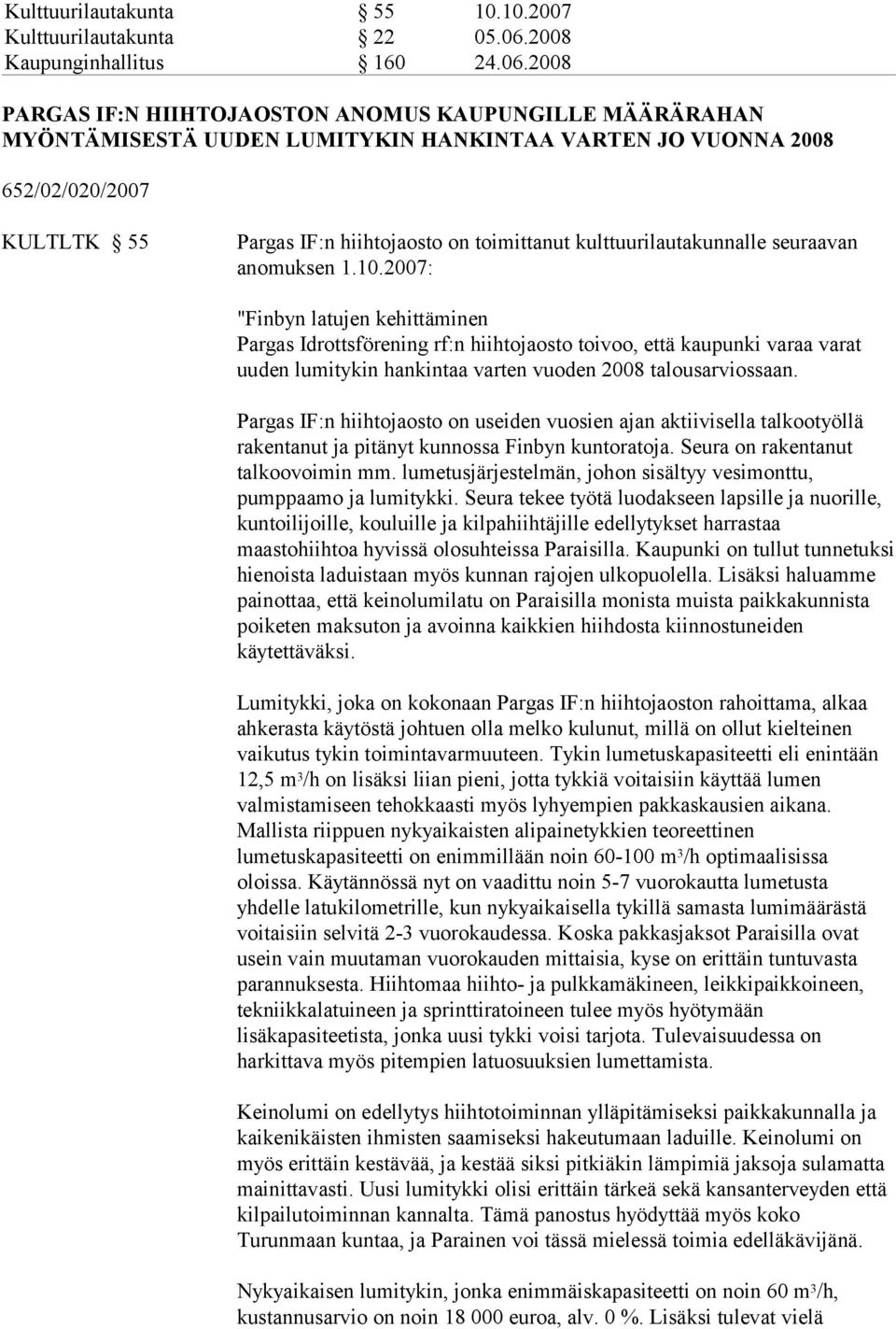 2008 PARGAS IF:N HIIHTOJAOSTON ANOMUS KAUPUNGILLE MÄÄRÄRAHAN MYÖNTÄMISESTÄ UUDEN LUMITYKIN HANKINTAA VARTEN JO VUONNA 2008 652/02/020/2007 KULTLTK 55 Pargas IF:n hiihtojaosto on toimittanut
