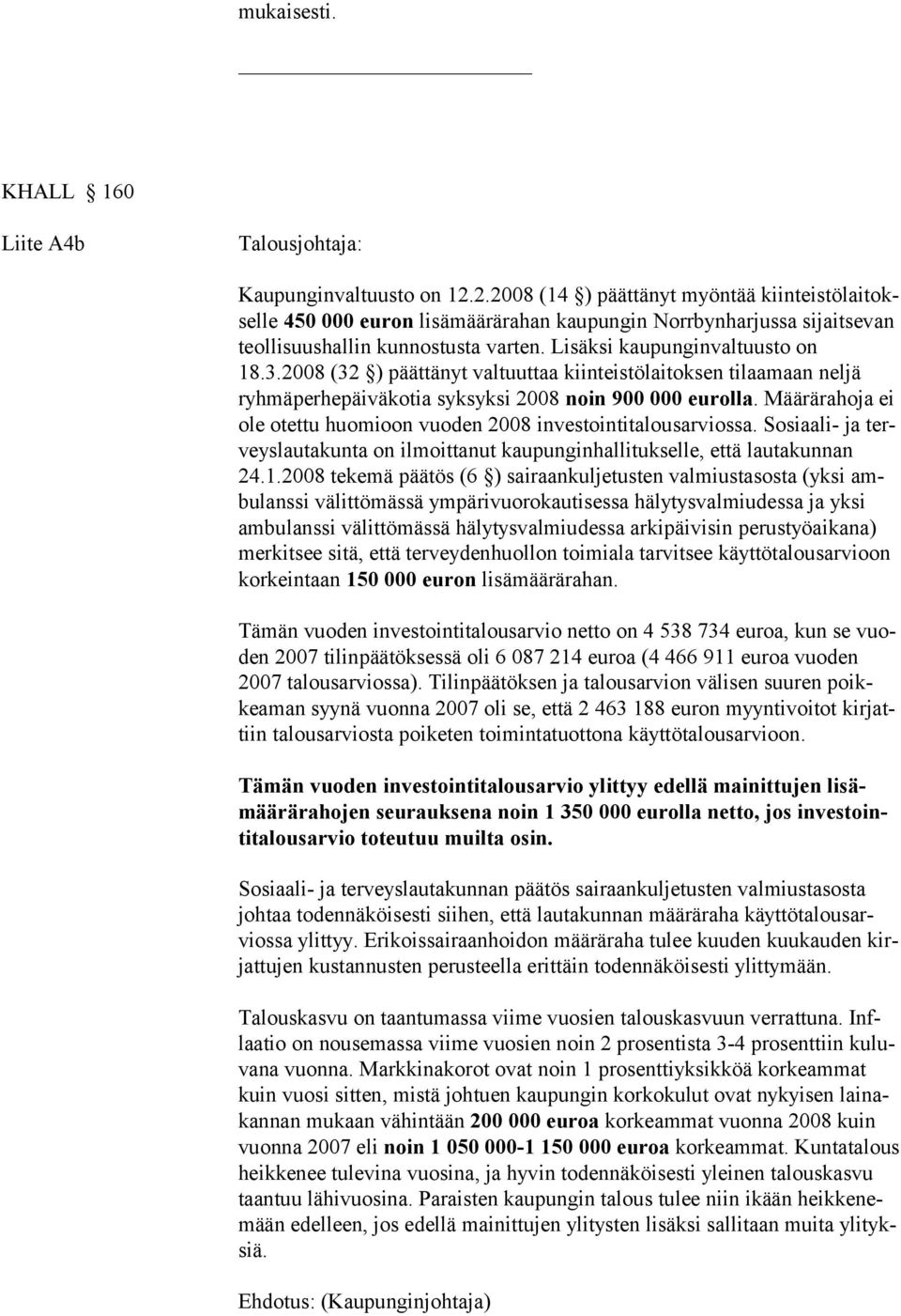 2008 (32 ) päättänyt valtuuttaa kiinteistölaitoksen tilaamaan neljä ryhmäperhepäiväkotia syksyksi 2008 noin 900 000 eurolla. Määrärahoja ei ole otettu huomioon vuoden 2008 investointitalousarviossa.