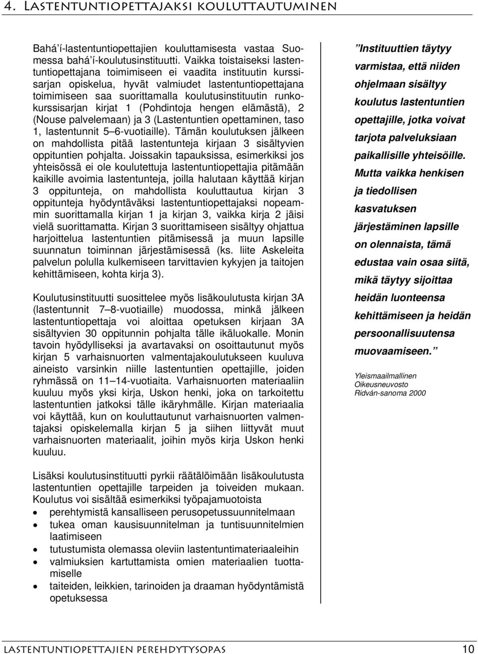 runkokurssisarjan kirjat 1 (Pohdintoja hengen elämästä), 2 (Nouse palvelemaan) ja 3 (Lastentuntien opettaminen, taso 1, lastentunnit 5 6-vuotiaille).