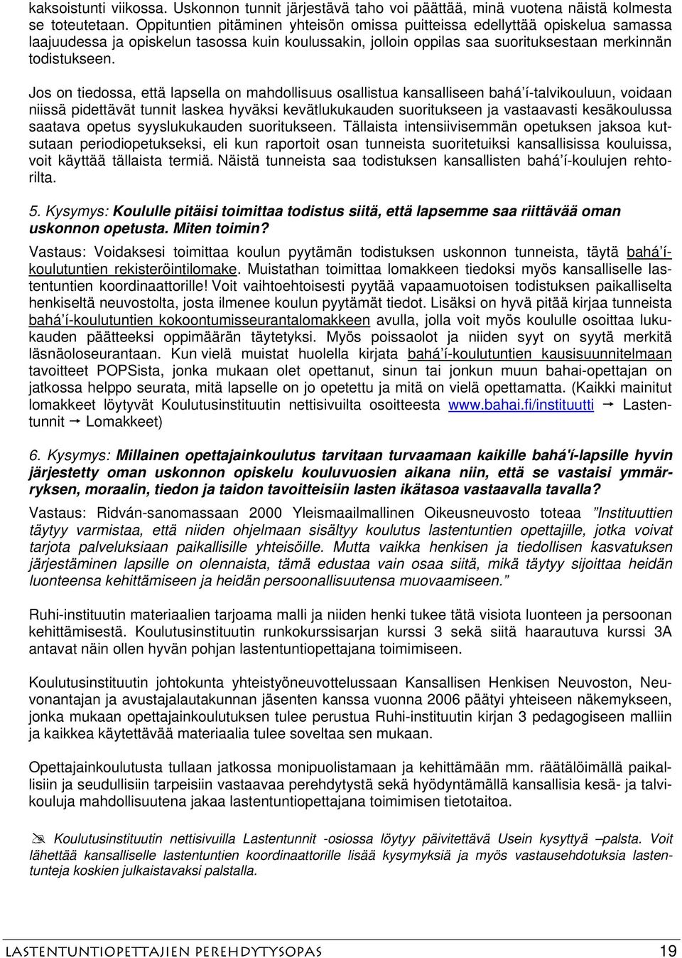 Jos on tiedossa, että lapsella on mahdollisuus osallistua kansalliseen bahá í-talvikouluun, voidaan niissä pidettävät tunnit laskea hyväksi kevätlukukauden suoritukseen ja vastaavasti kesäkoulussa