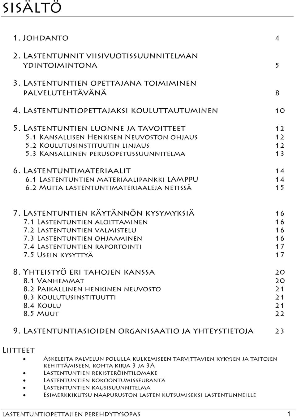 1 Lastentuntien materiaalipankki LAMPPU 14 6.2 Muita lastentuntimateriaaleja netissä 15 7. Lastentuntien käytännön kysymyksiä 16 7.1 Lastentuntien aloittaminen 16 7.2 Lastentuntien valmistelu 16 7.