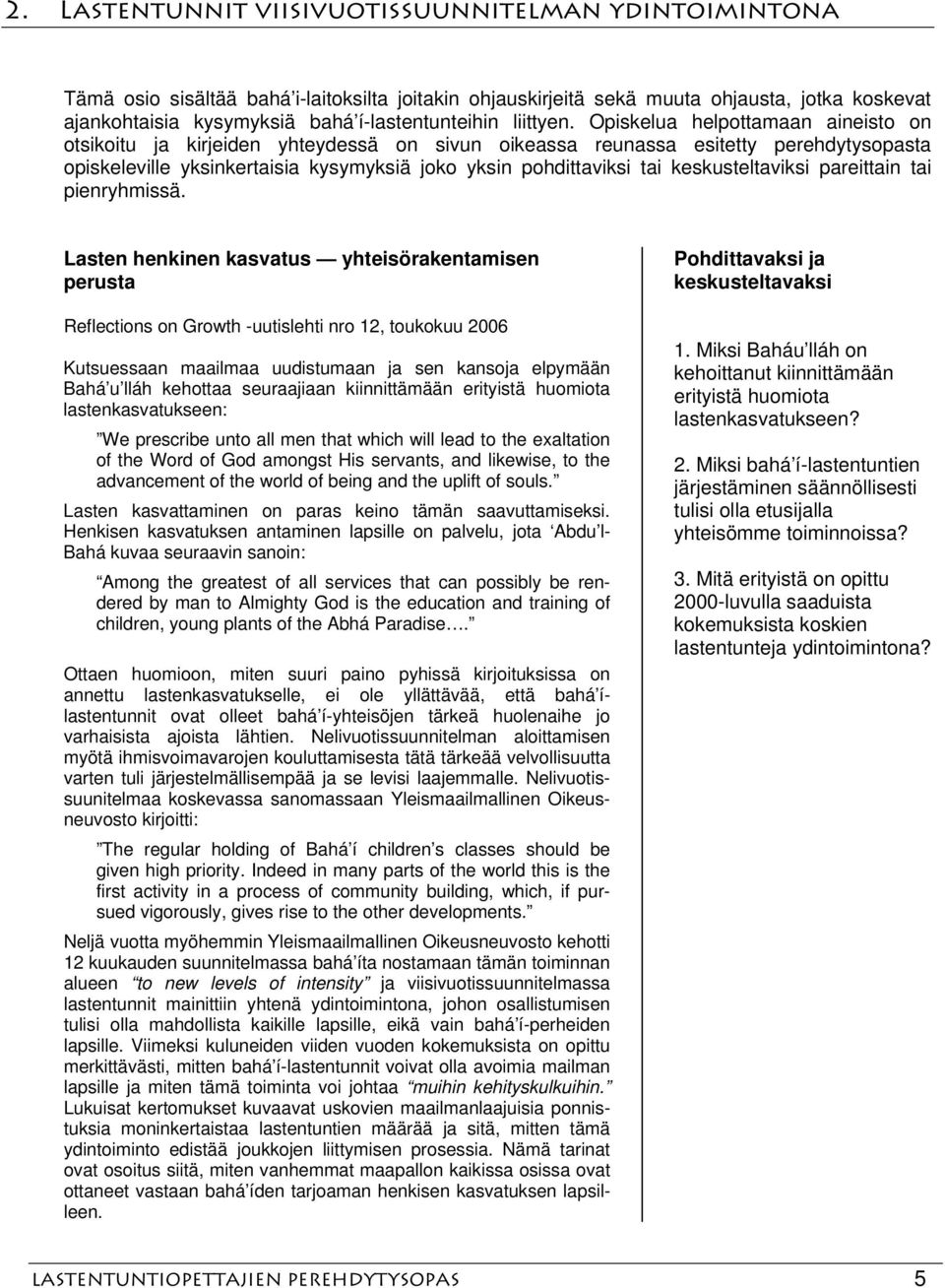 Opiskelua helpottamaan aineisto on otsikoitu ja kirjeiden yhteydessä on sivun oikeassa reunassa esitetty perehdytysopasta opiskeleville yksinkertaisia kysymyksiä joko yksin pohdittaviksi tai