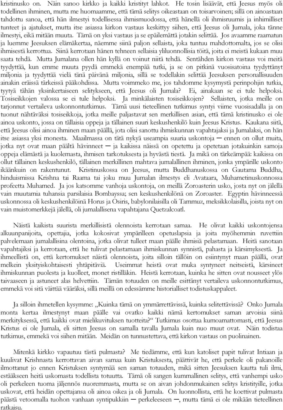 ihmismuodossa, että hänellä oli ihmisruumis ja inhimilliset tunteet ja ajatukset, mutta itse asiassa kirkon vastaus keskittyy siihen, että Jeesus oli Jumala, joka tänne ilmestyi, eikä mitään muuta.