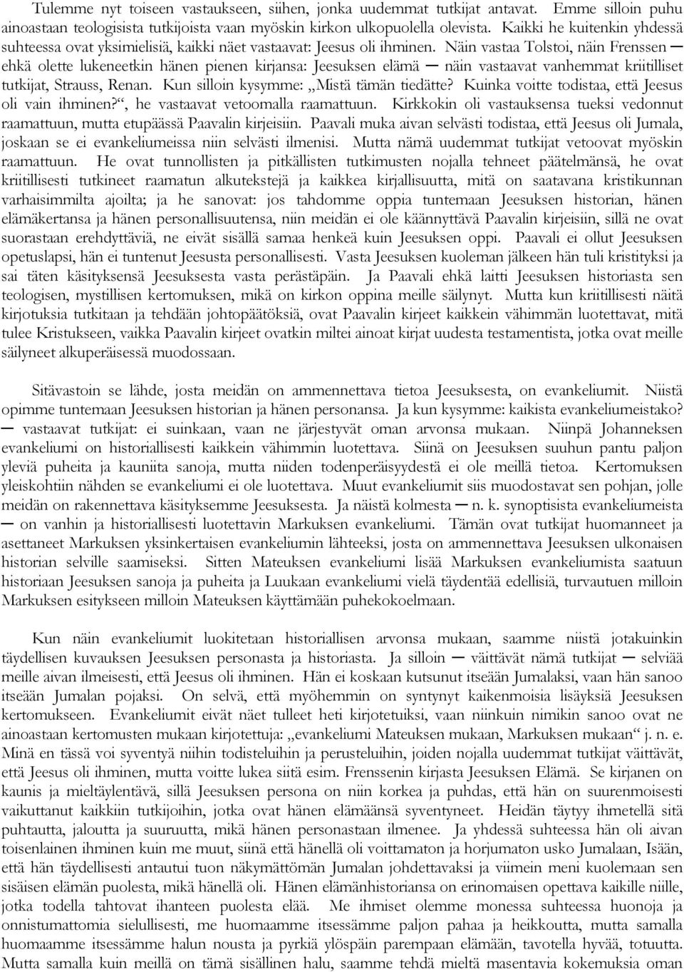 Näin vastaa Tolstoi, näin Frenssen ehkä olette lukeneetkin hänen pienen kirjansa: Jeesuksen elämä näin vastaavat vanhemmat kriitilliset tutkijat, Strauss, Renan.