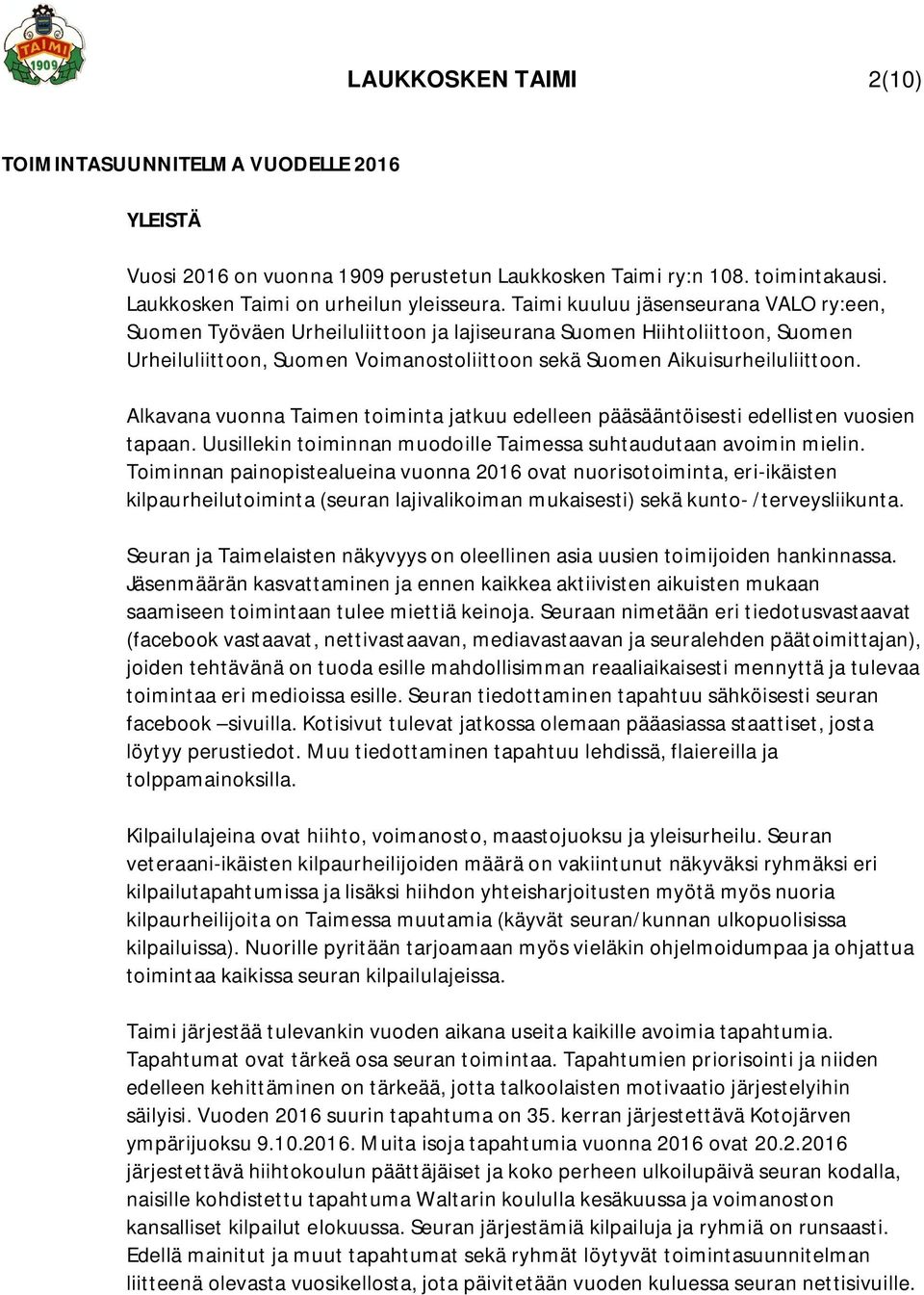 Alkavana vuonna Taimen toiminta jatkuu edelleen pääsääntöisesti edellisten vuosien tapaan. Uusillekin toiminnan muodoille Taimessa suhtaudutaan avoimin mielin.