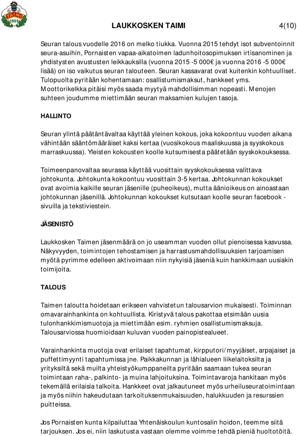 lisää) on iso vaikutus seuran talouteen. Seuran kassavarat ovat kuitenkin kohtuulliset. Tulopuolta pyritään kohentamaan: osallistumismaksut, hankkeet yms.