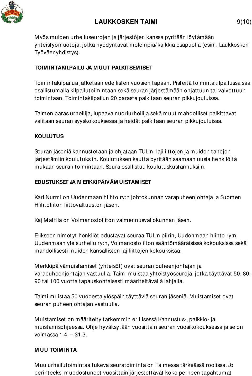 Pisteitä toimintakilpailussa saa osallistumalla kilpailutoimintaan sekä seuran järjestämään ohjattuun tai valvottuun toimintaan. Toimintakilpailun 20 parasta palkitaan seuran pikkujouluissa.