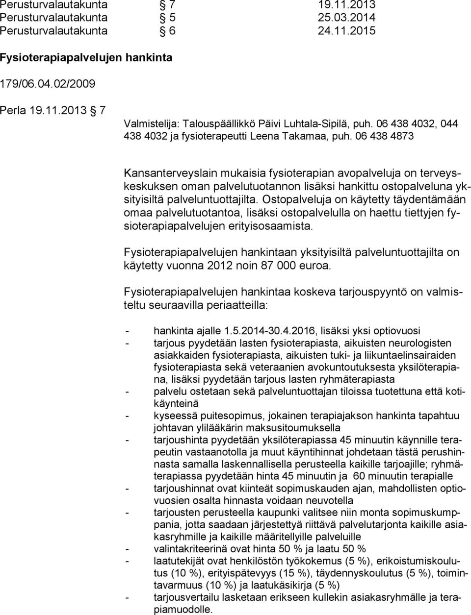 06 438 4873 Kansanterveyslain mukaisia fysioterapian avopalveluja on terveyskeskuksen oman palvelutuotannon lisäksi hankittu ostopalve luna yksityisiltä palveluntuottajilta.