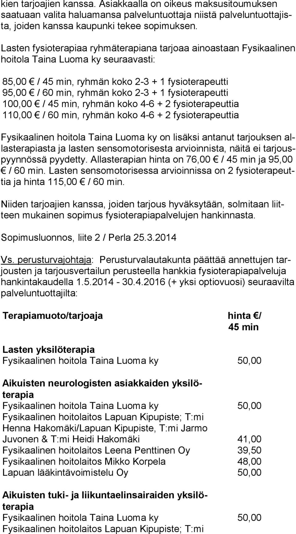 fysioterapeutti 100,00 / 45 min, ryhmän koko 4-6 + 2 fysioterapeuttia 110,00 / 60 min, ryhmän koko 4-6 + 2 fysioterapeuttia Fysikaalinen hoitola Taina Luoma ky on lisäksi antanut tarjouksen allas te