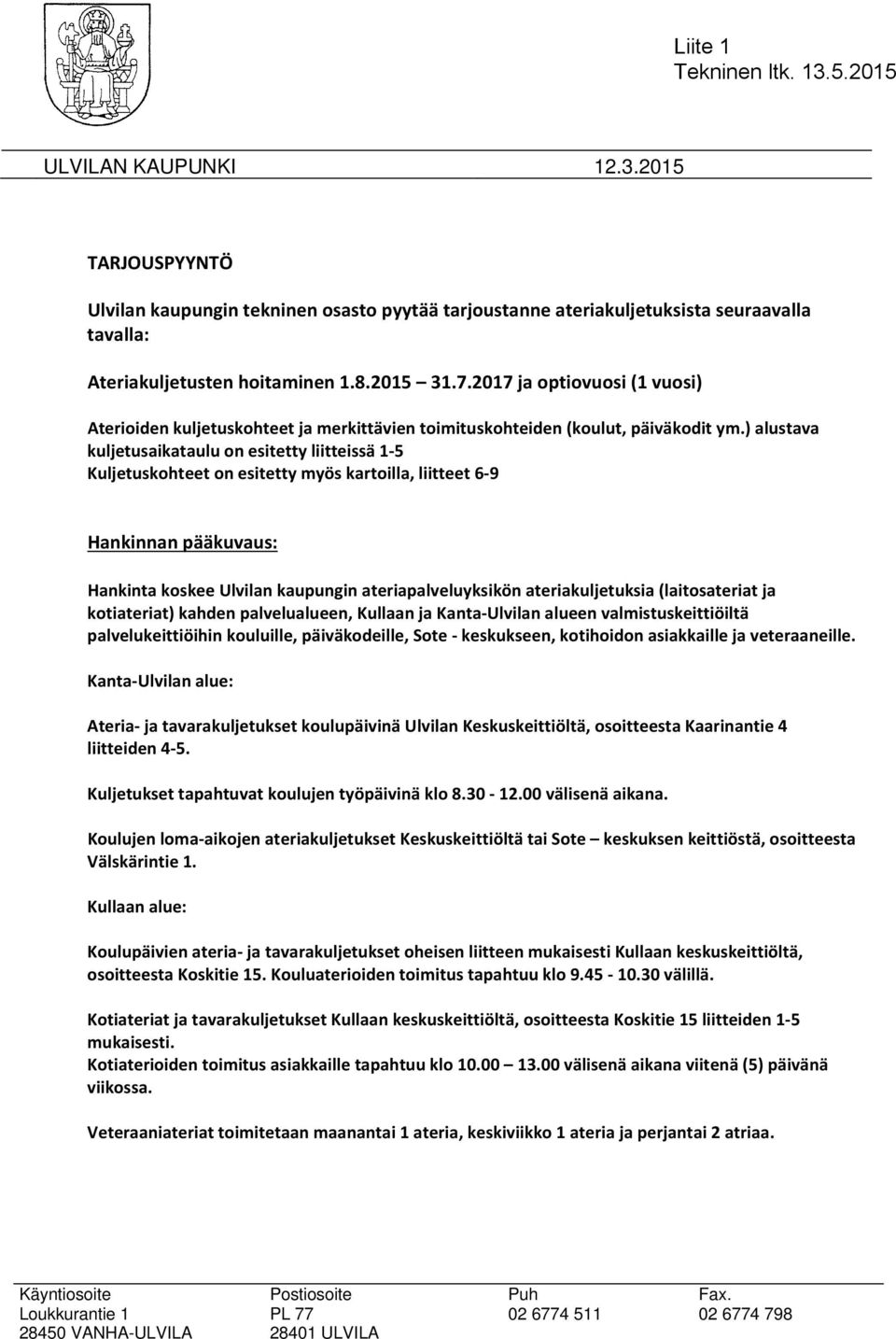 ) alustava kuljetusaikataulu on esitetty liitteissä 1 5 Kuljetuskohteet on esitetty myös kartoilla, liitteet 6 9 Hankinnan pääkuvaus: Hankinta koskee Ulvilan kaupungin ateriapalveluyksikön