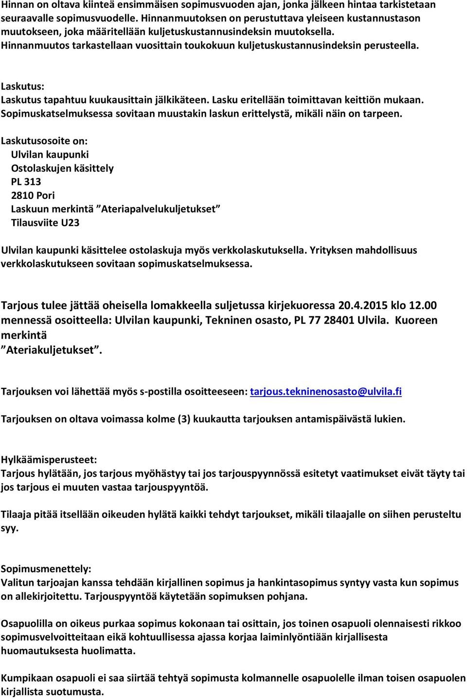 Hinnanmuutos tarkastellaan vuosittain toukokuun kuljetuskustannusindeksin perusteella. Laskutus: Laskutus tapahtuu kuukausittain jälkikäteen. Lasku eritellään toimittavan keittiön mukaan.