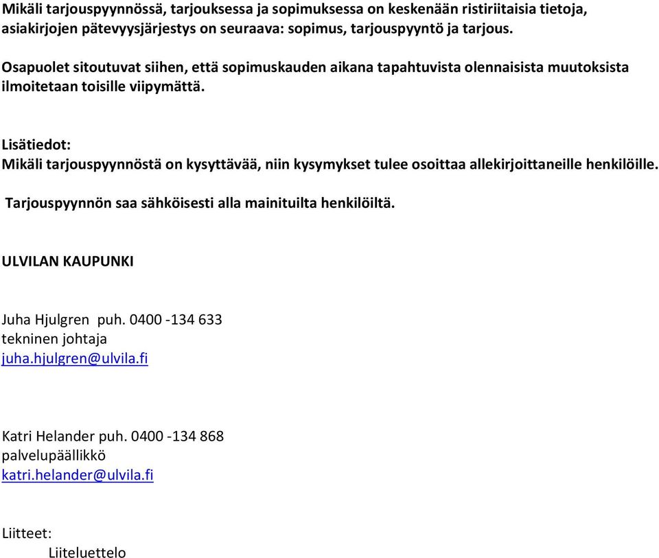 Lisätiedot: Mikäli tarjouspyynnöstä on kysyttävää, niin kysymykset tulee osoittaa allekirjoittaneille henkilöille.
