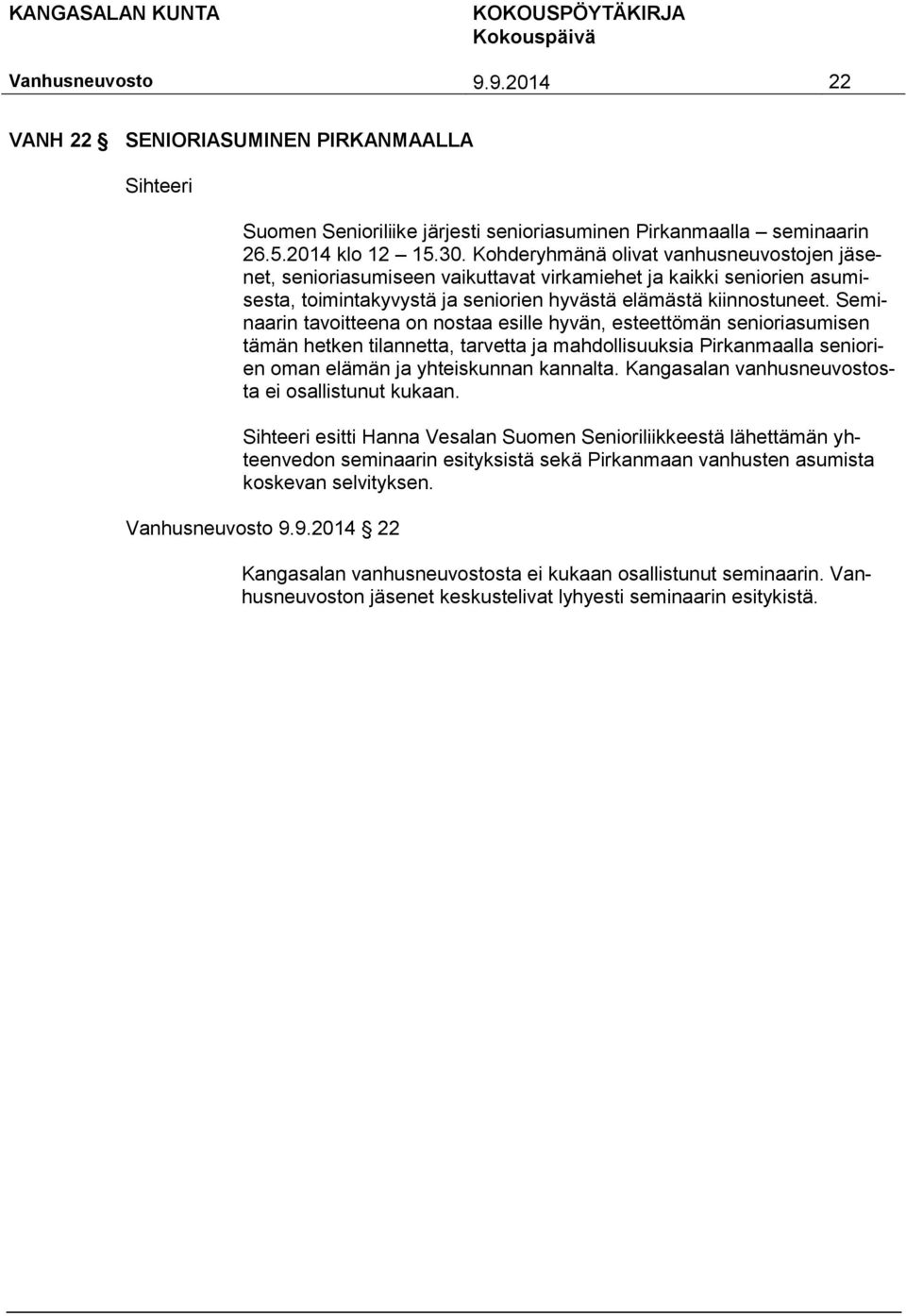 Seminaarin tavoitteena on nostaa esille hyvän, esteettömän senioriasumisen tämän hetken tilannetta, tarvetta ja mahdollisuuksia Pirkanmaalla seniorien oman elämän ja yhteiskunnan kannalta.