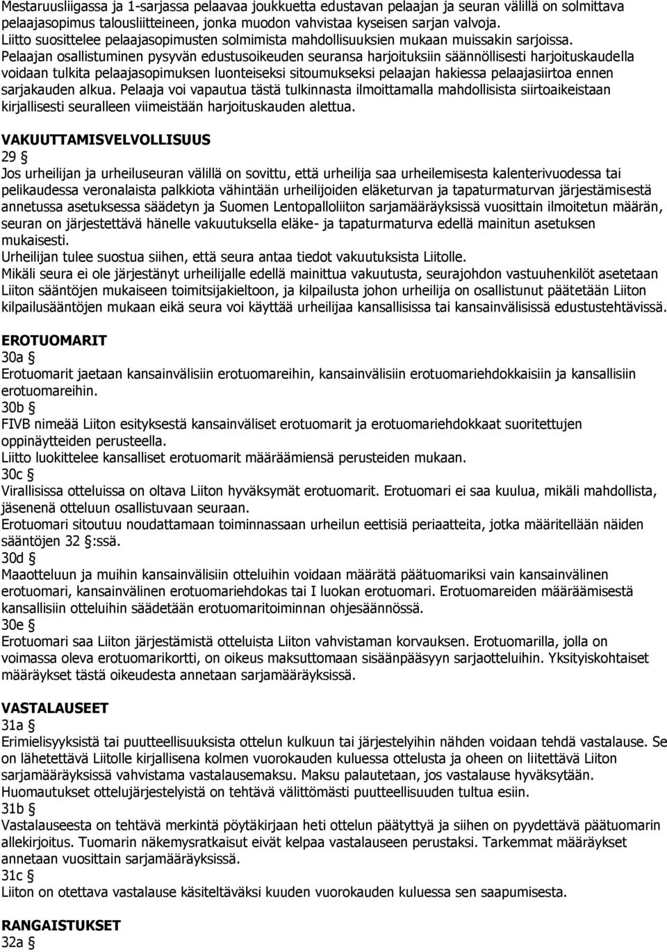 Pelaajan osallistuminen pysyvän edustusoikeuden seuransa harjoituksiin säännöllisesti harjoituskaudella voidaan tulkita pelaajasopimuksen luonteiseksi sitoumukseksi pelaajan hakiessa pelaajasiirtoa