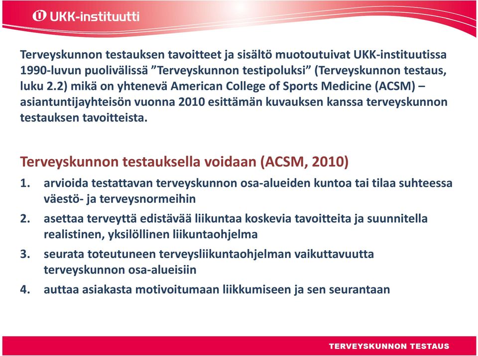 Terveyskunnon testauksella voidaan (ACSM, 2010) 1. arvioida testattavan terveyskunnon osa alueiden kuntoa tai tilaa suhteessa väestö ja terveysnormeihin 2.
