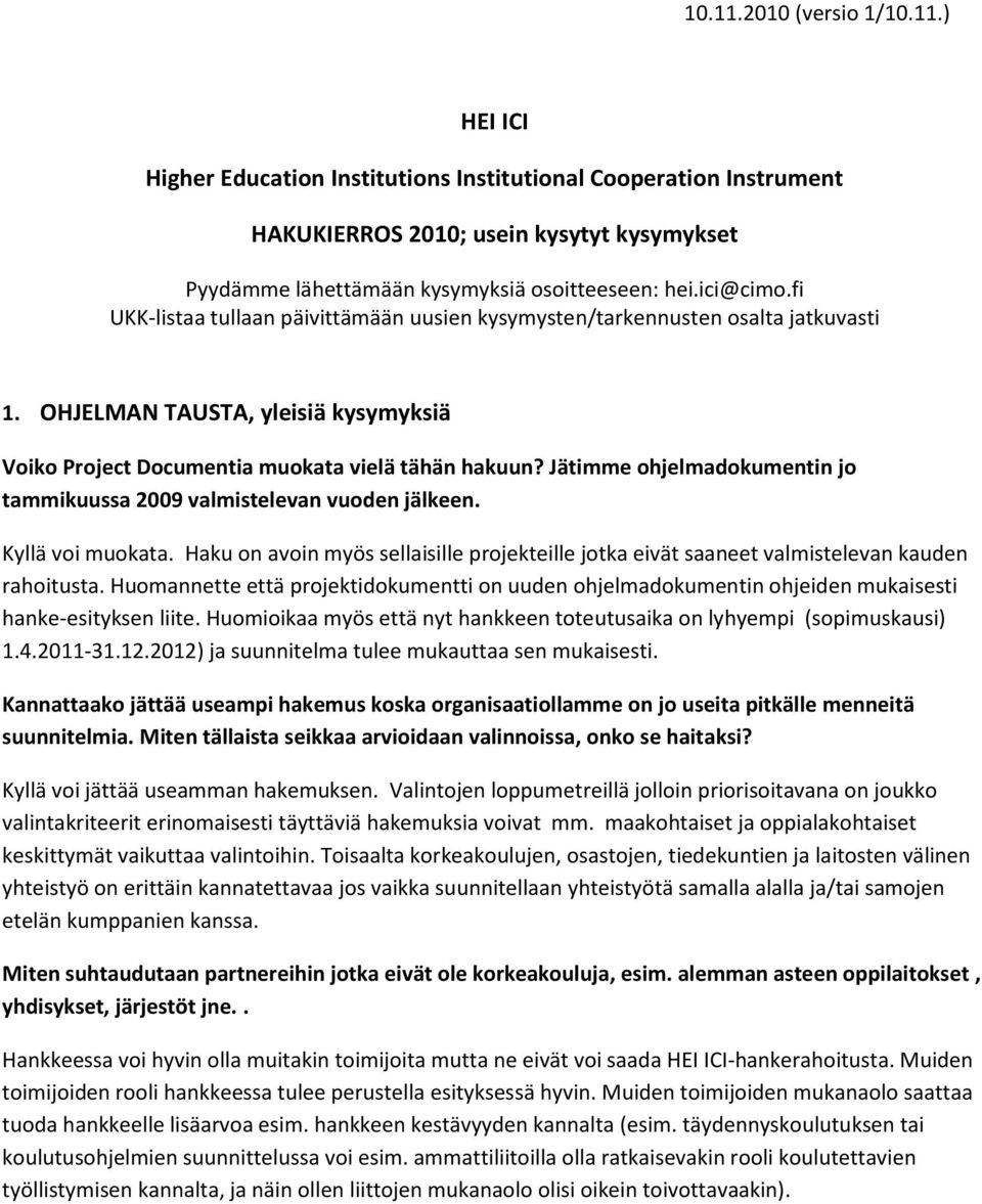 Jätimme ohjelmadokumentin jo tammikuussa 2009 valmistelevan vuoden jälkeen. Kyllä voi muokata. Haku on avoin myös sellaisille projekteille jotka eivät saaneet valmistelevan kauden rahoitusta.